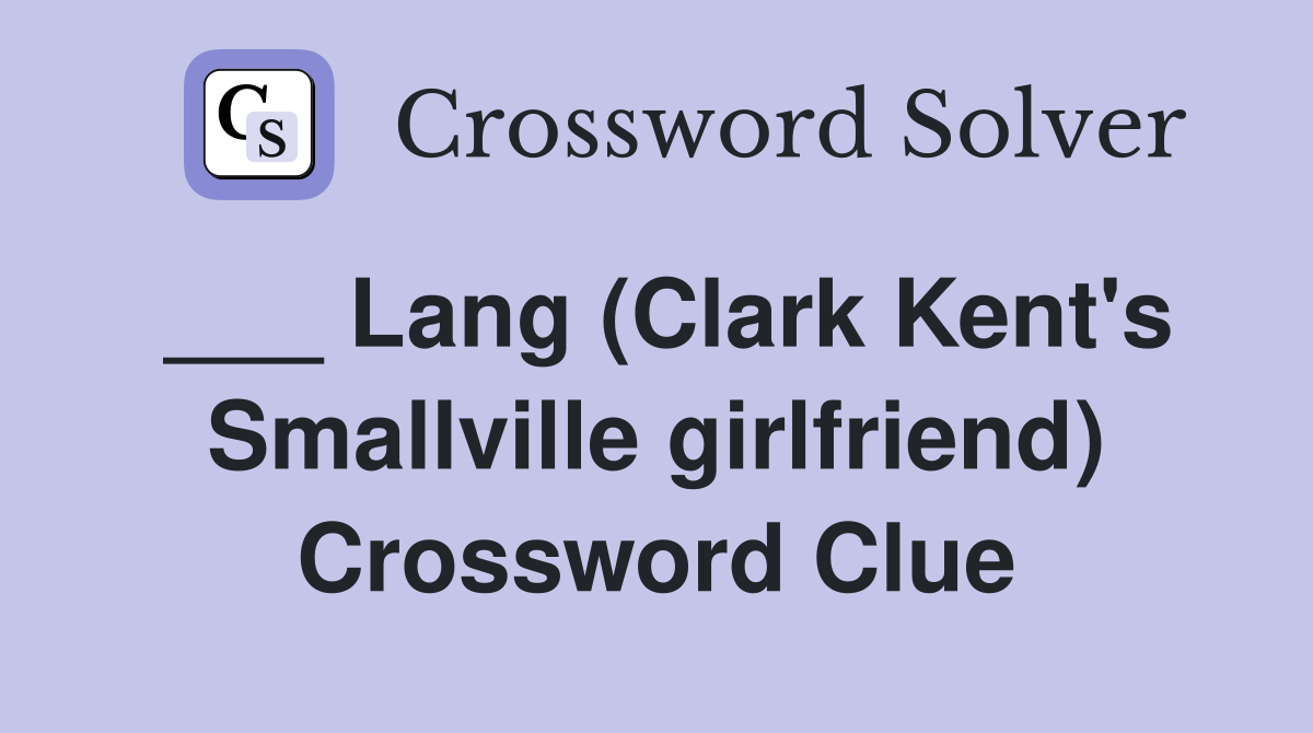 ___ Lang (Clark Kent's Smallville girlfriend) Crossword Clue