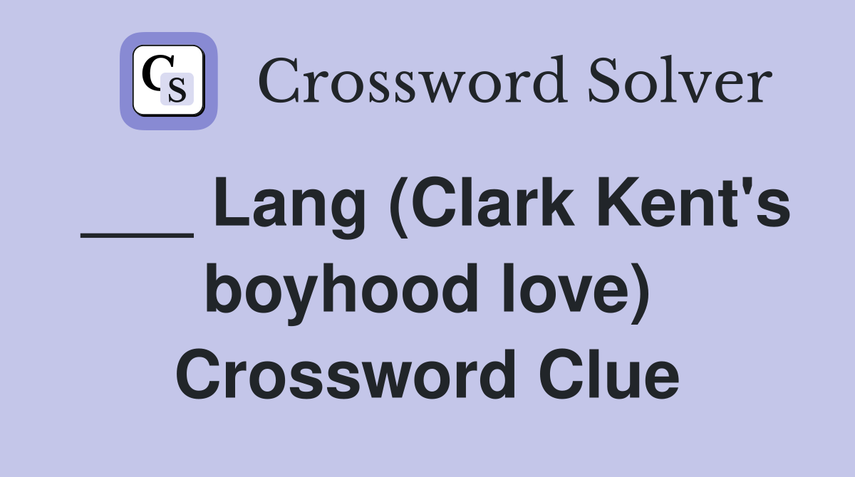 ___ Lang (Clark Kent's boyhood love) Crossword Clue