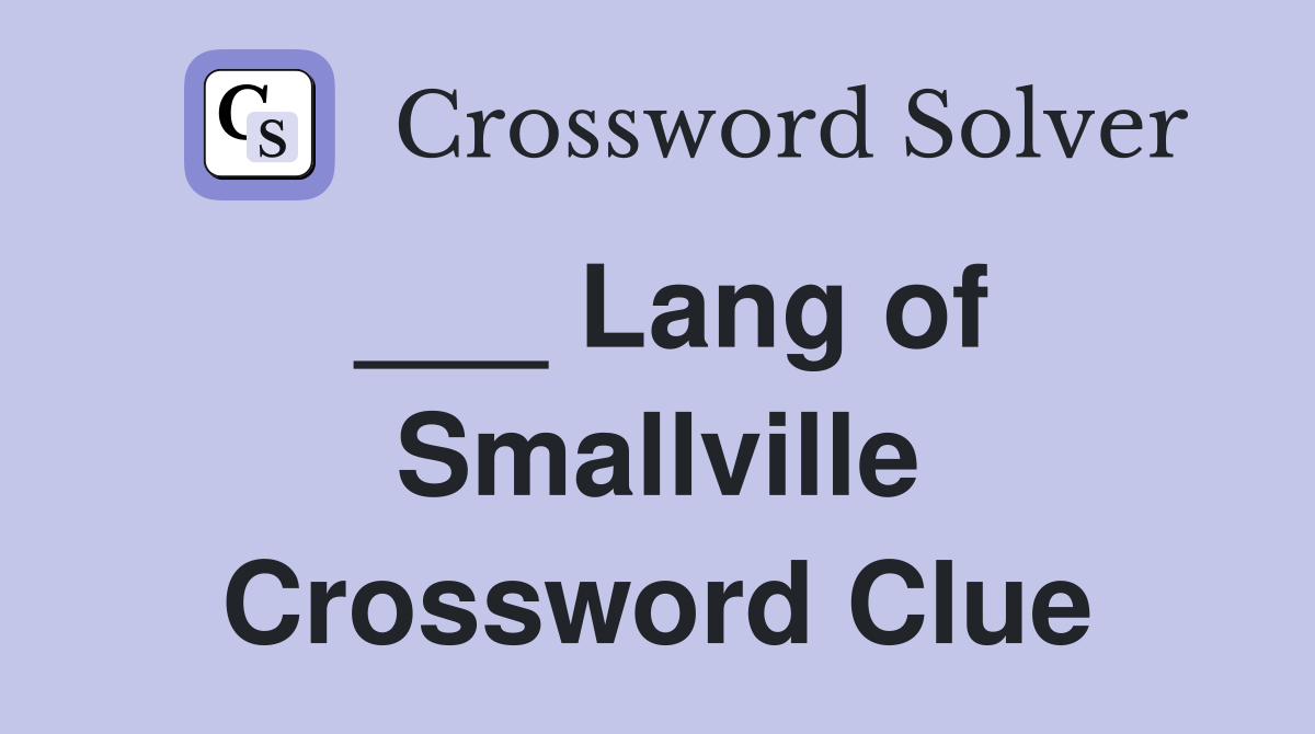 ___ Lang of Smallville Crossword Clue