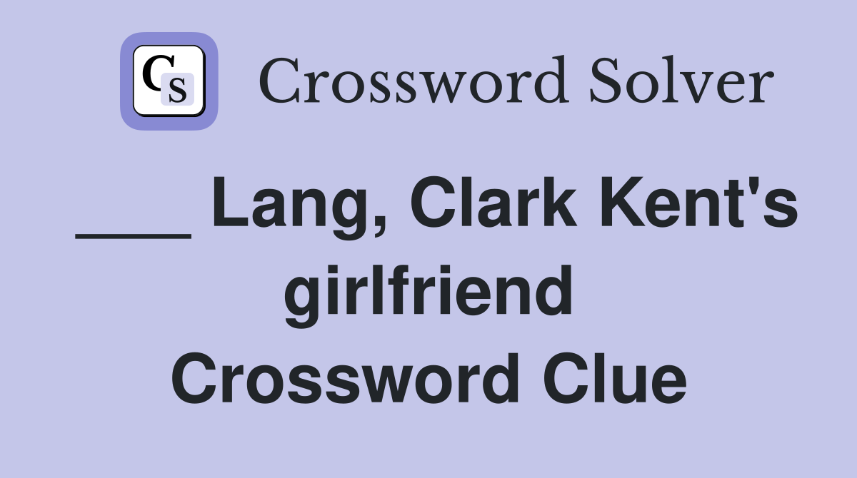 ___ Lang, Clark Kent's girlfriend Crossword Clue