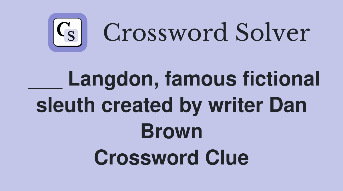 ___ Langdon, famous fictional sleuth created by writer Dan Brown Crossword Clue