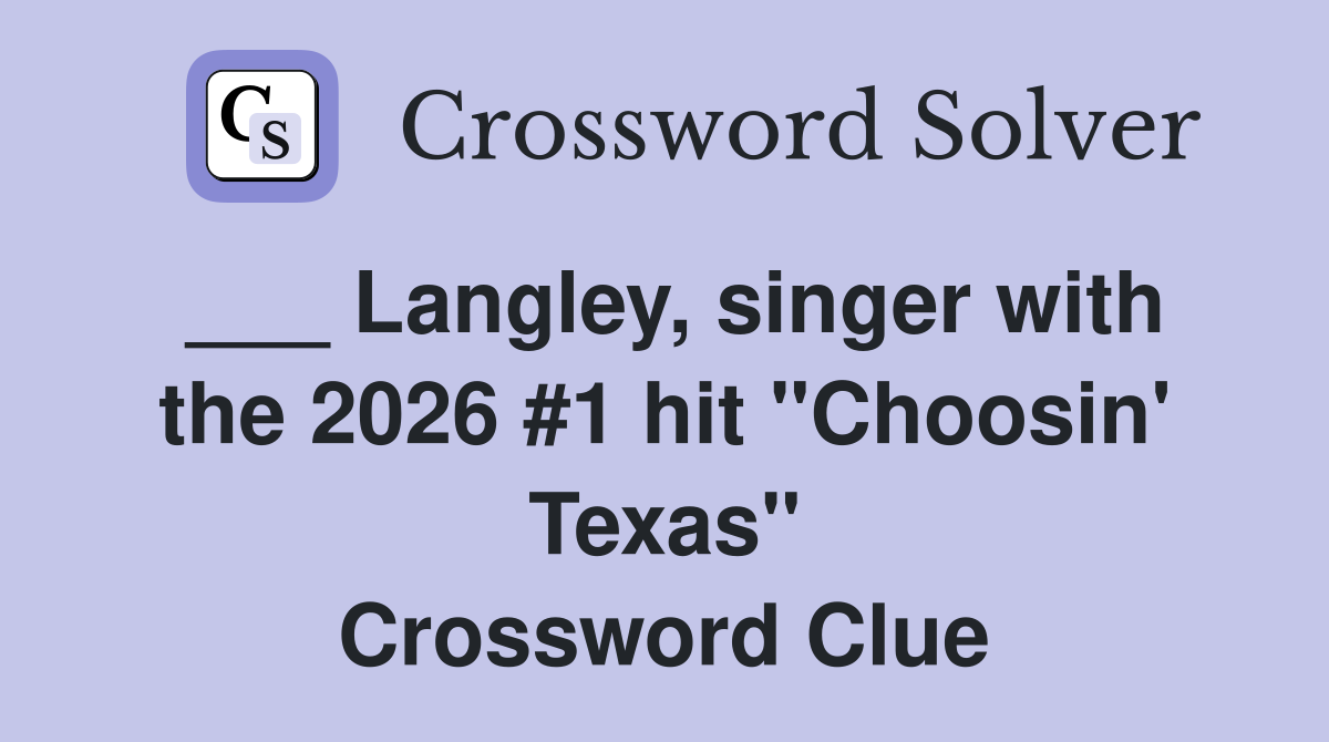 ___ Langley, singer with the 2026 #1 hit "Choosin' Texas" Crossword Clue