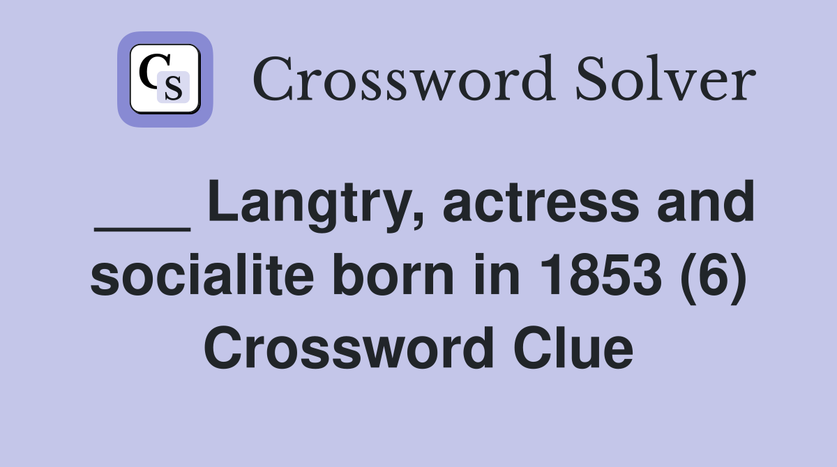 ___ Langtry, actress and socialite born in 1853 (6) Crossword Clue