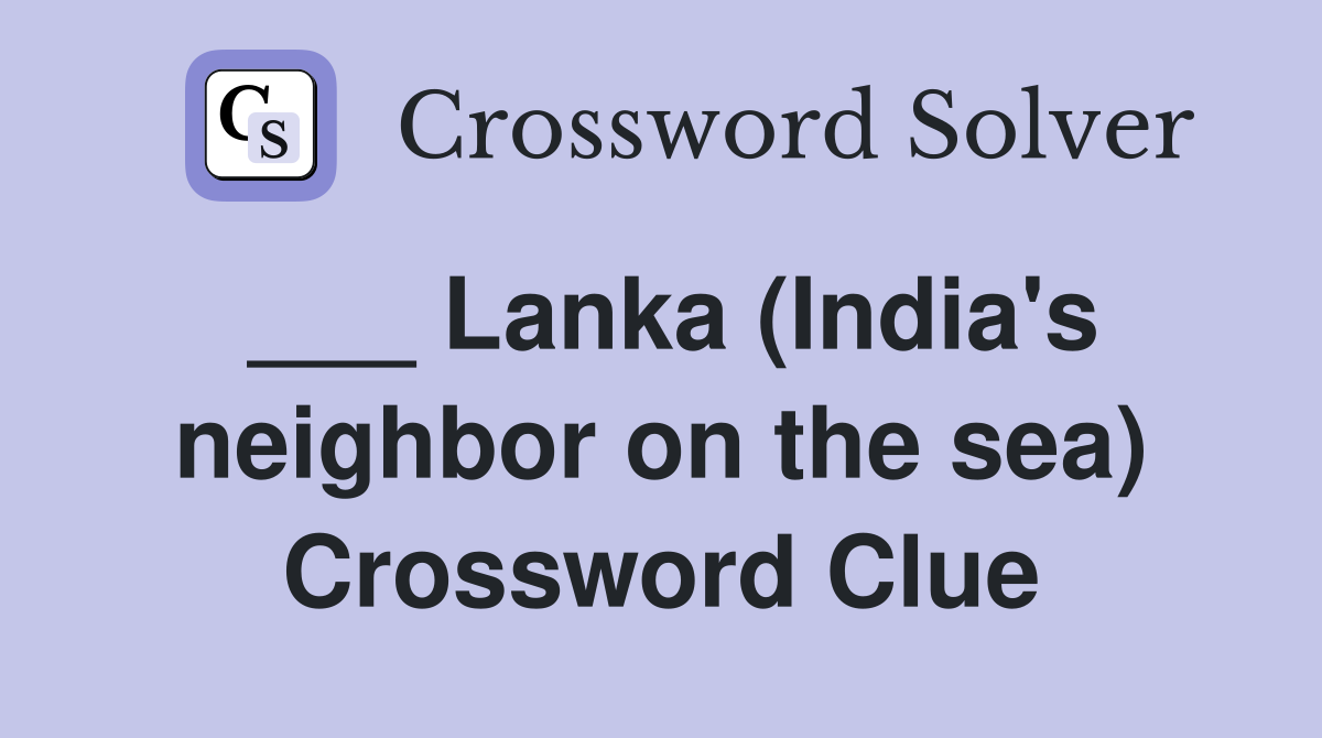 ___ Lanka (India's neighbor on the sea) Crossword Clue