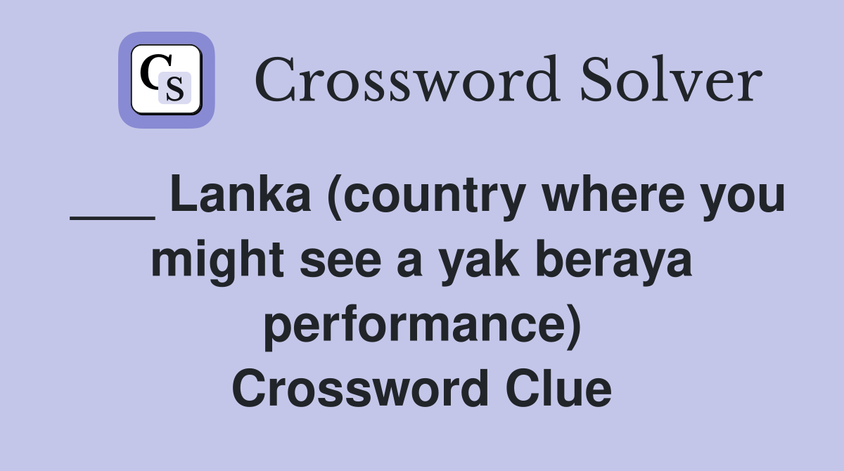 ___ Lanka (country where you might see a yak beraya performance) Crossword Clue