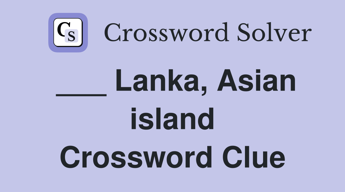 ___ Lanka, Asian island Crossword Clue
