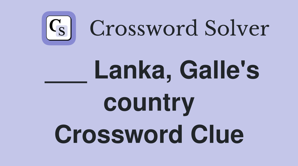 ___ Lanka, Galle's country Crossword Clue