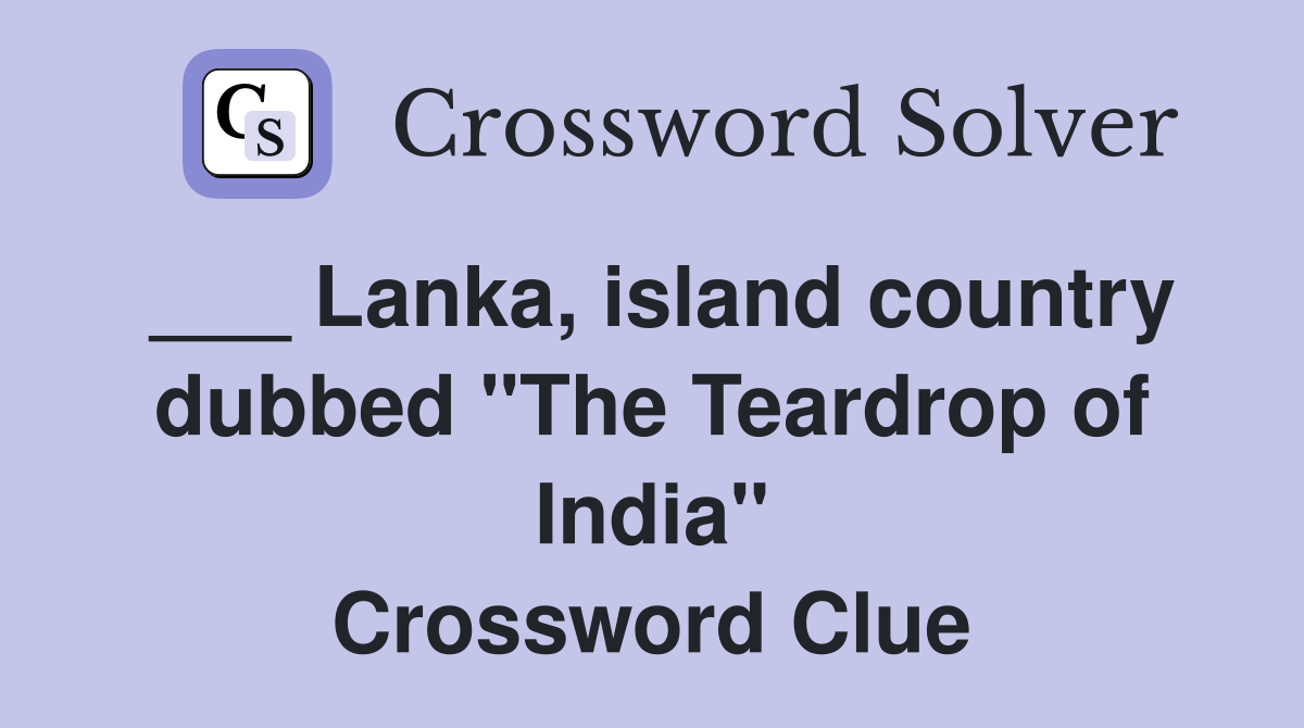 ___ Lanka, island country dubbed "The Teardrop of India" Crossword Clue