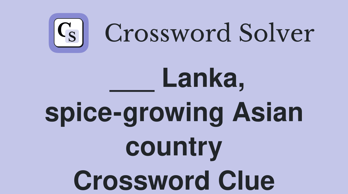 Lanka spice growing Asian country Crossword Clue Answers Crossword