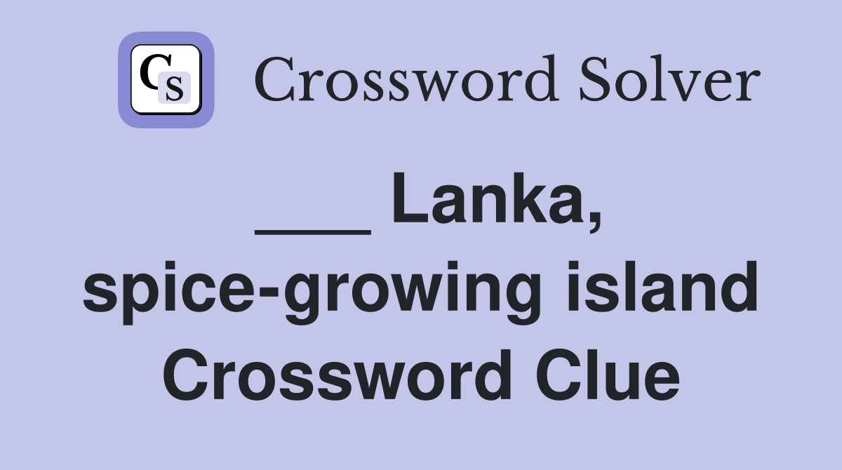 ___ Lanka, spice-growing island Crossword Clue