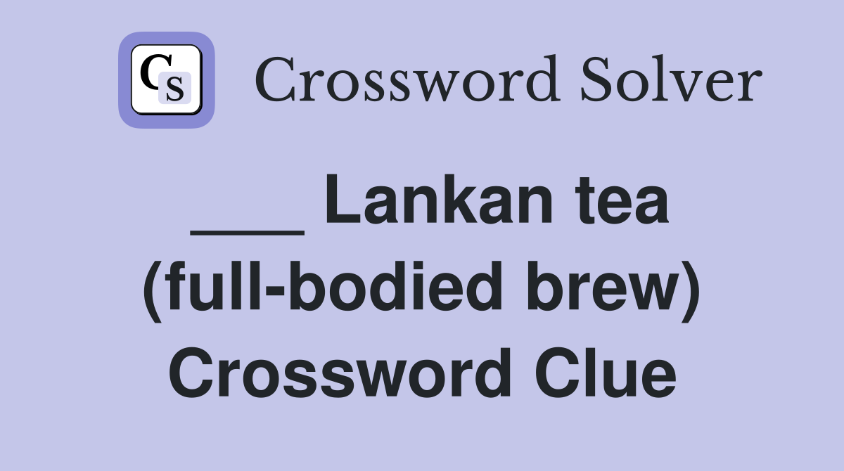 ___ Lankan tea (full-bodied brew) Crossword Clue