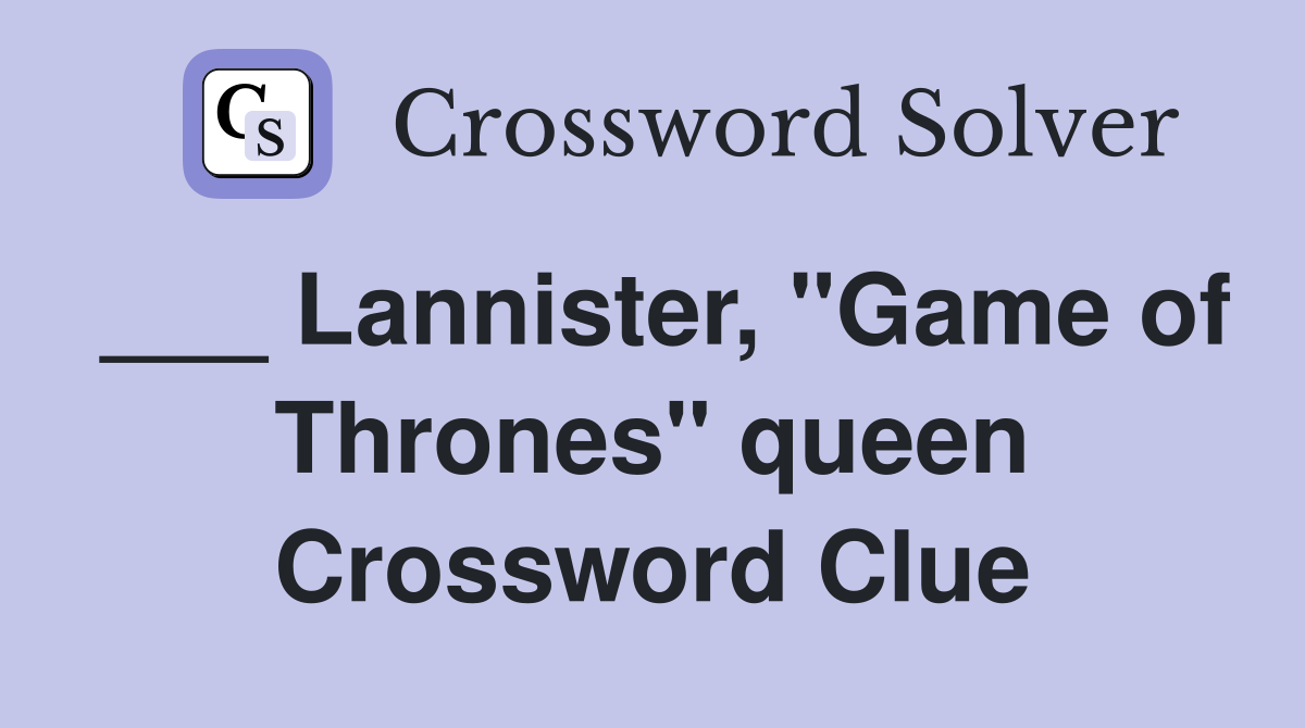 ___ Lannister, "Game of Thrones" queen Crossword Clue