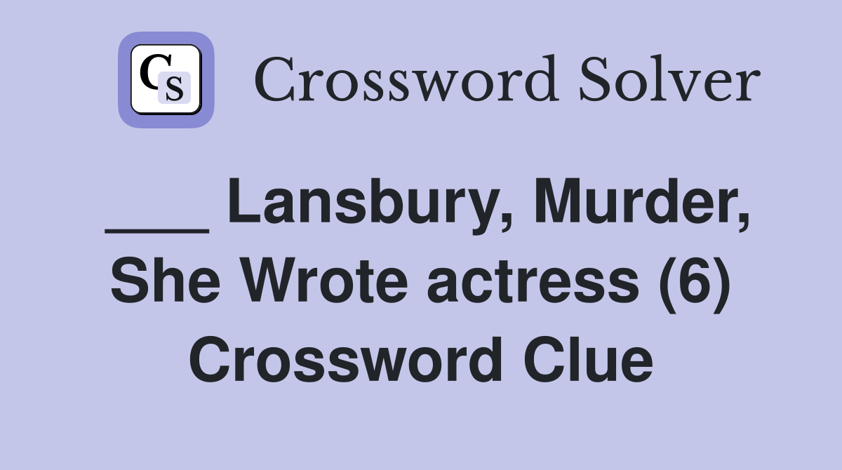 ___ Lansbury, Murder, She Wrote actress (6) Crossword Clue