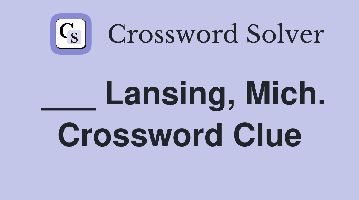 ___ Lansing, Mich. Crossword Clue