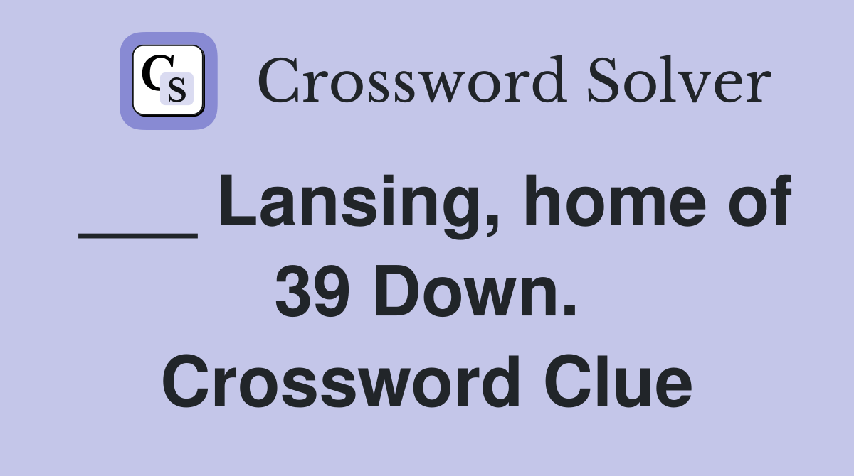 ___ Lansing, home of 39 Down. Crossword Clue