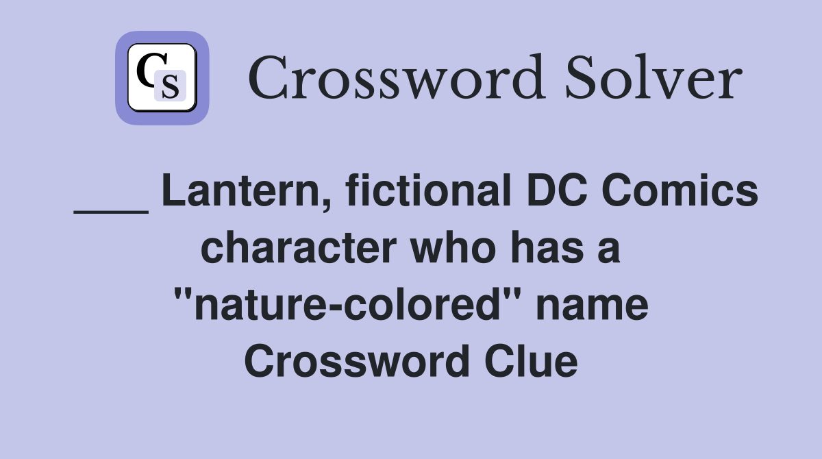 ___ Lantern, fictional DC Comics character who has a "nature-colored" name Crossword Clue