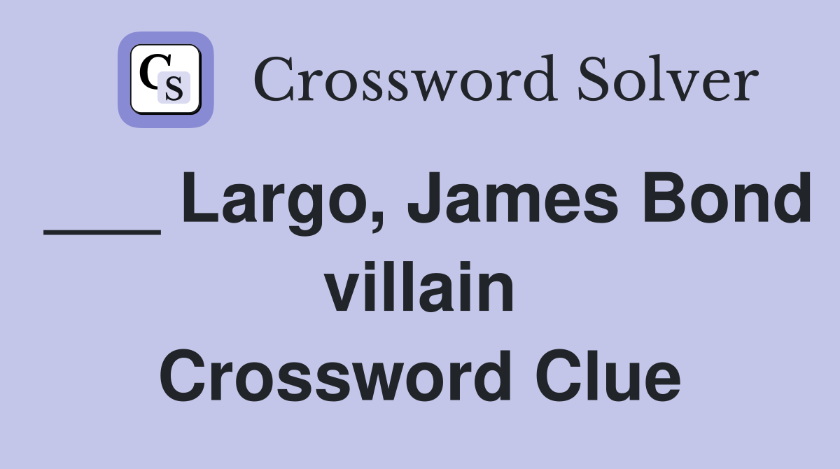 ___ Largo, James Bond villain Crossword Clue