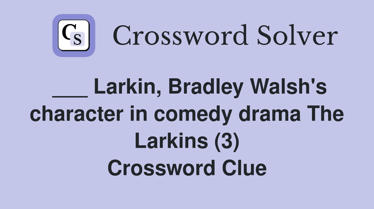 ___ Larkin, Bradley Walsh's character in comedy drama The Larkins (3) Crossword Clue