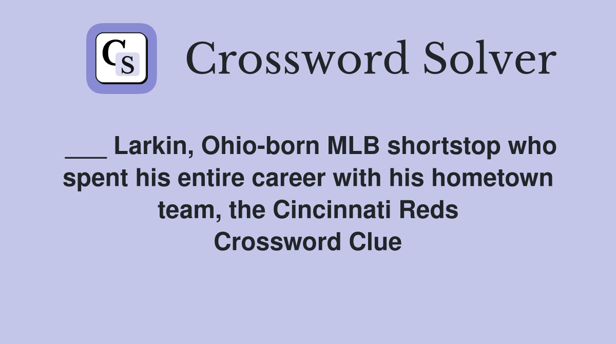 ___ Larkin, Ohio-born MLB shortstop who spent his entire career with his hometown team, the Cincinnati Reds Crossword Clue