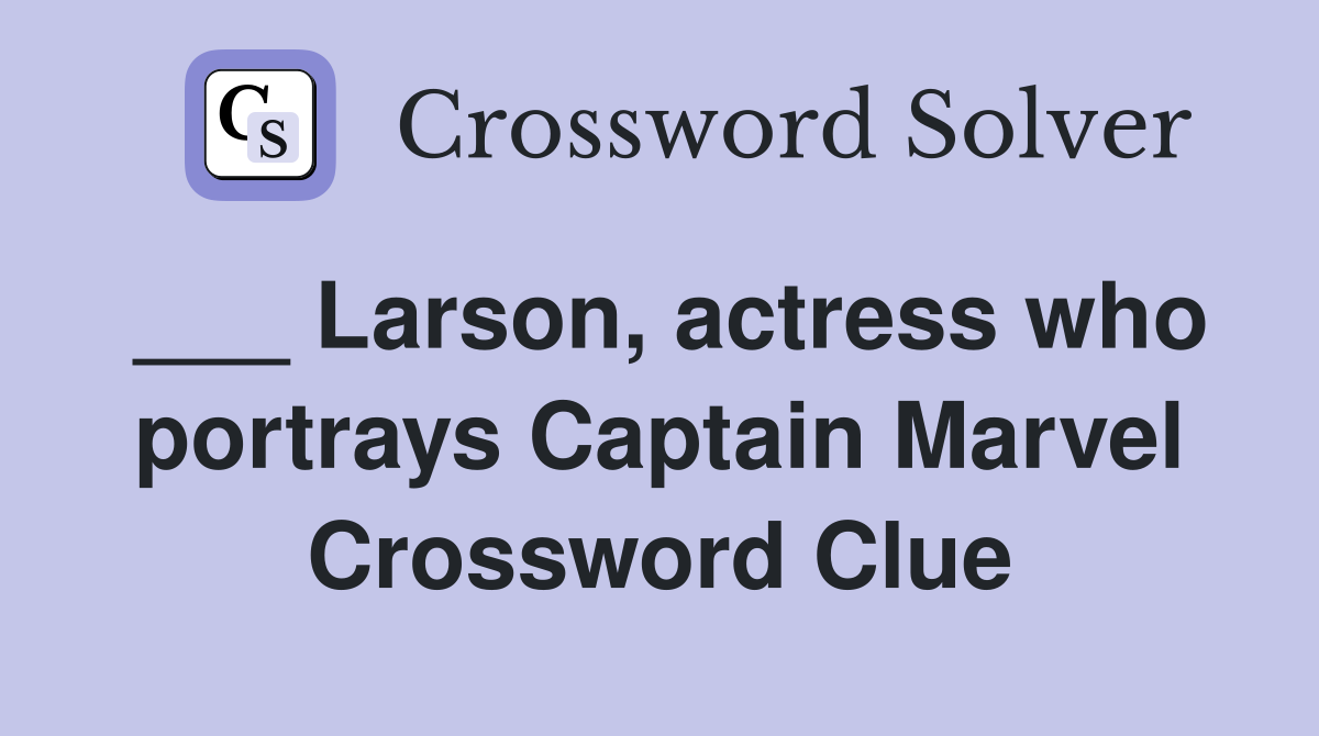 ___ Larson, actress who portrays Captain Marvel Crossword Clue