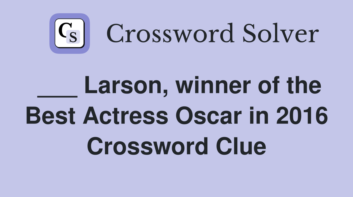 ___ Larson, winner of the Best Actress Oscar in 2016 Crossword Clue