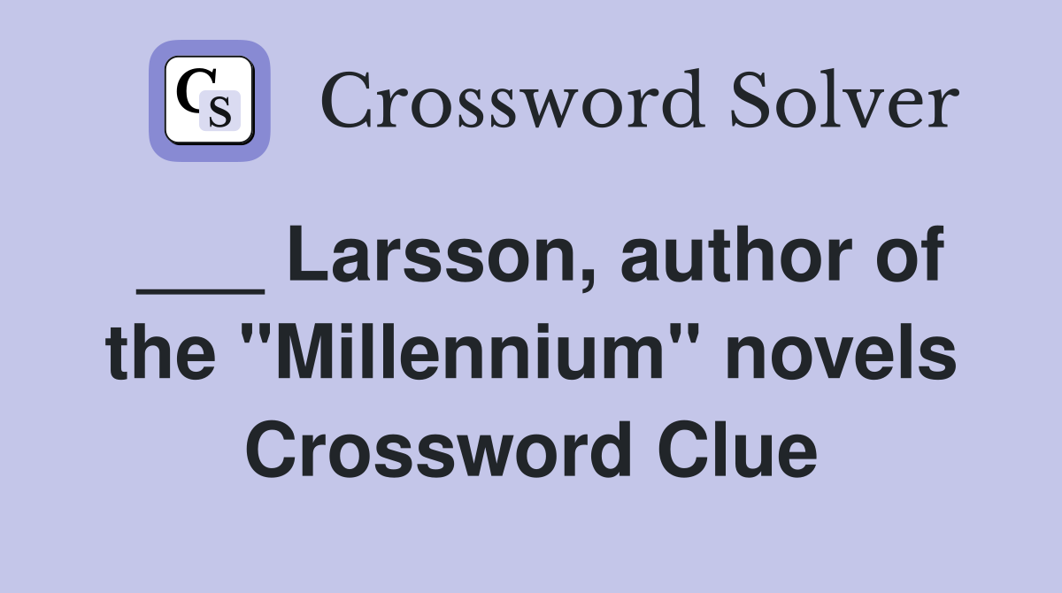 ___ Larsson, author of the "Millennium" novels Crossword Clue