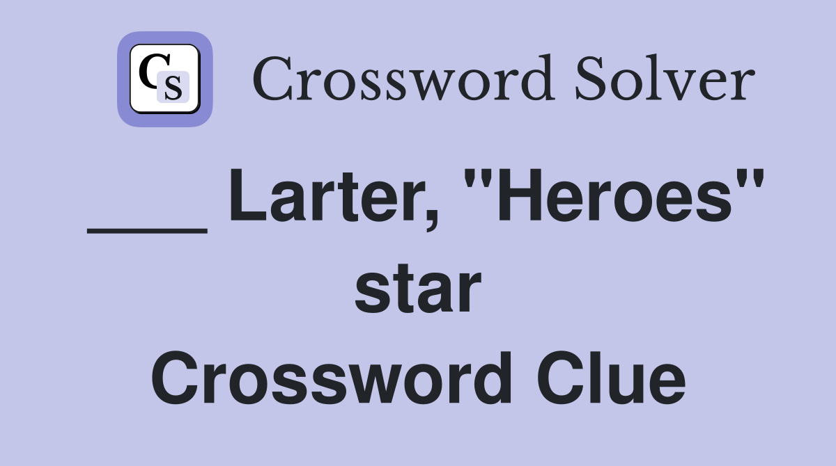 ___ Larter, "Heroes" star Crossword Clue
