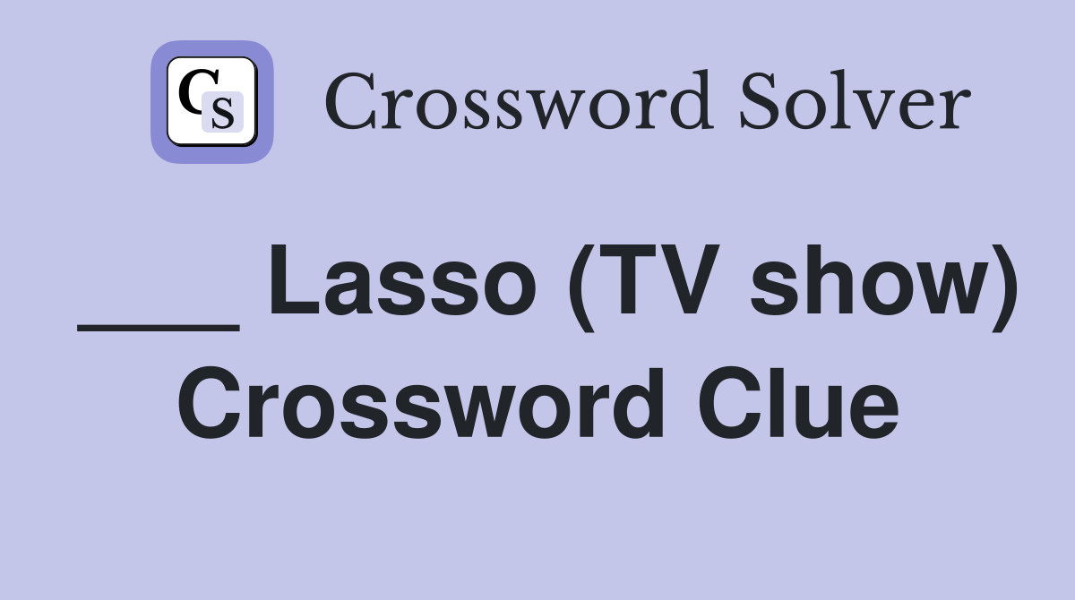 ___ Lasso (TV show) Crossword Clue