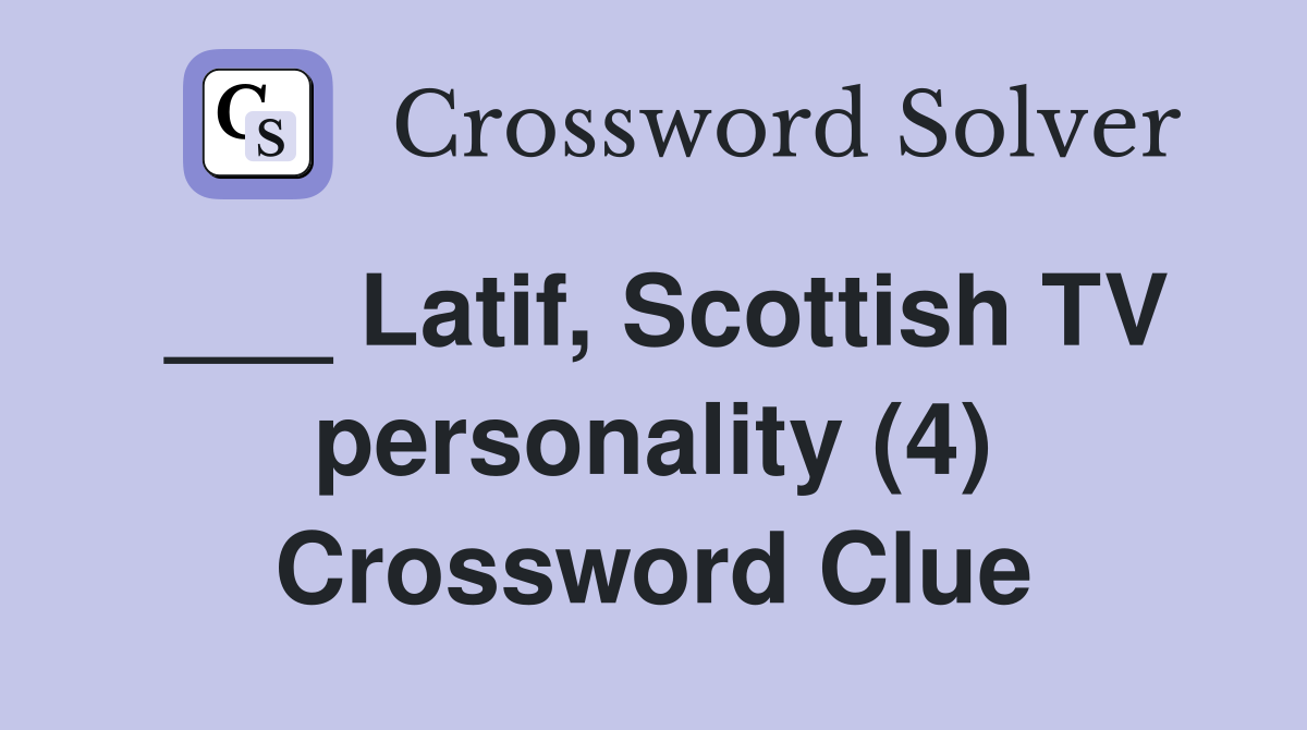 ___ Latif, Scottish TV personality (4) Crossword Clue