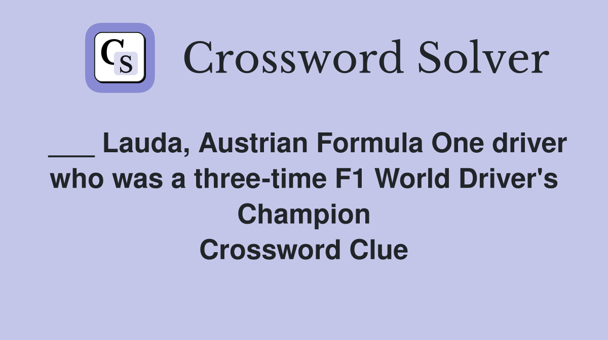 ___ Lauda, Austrian Formula One driver who was a three-time F1 World Driver's Champion Crossword Clue