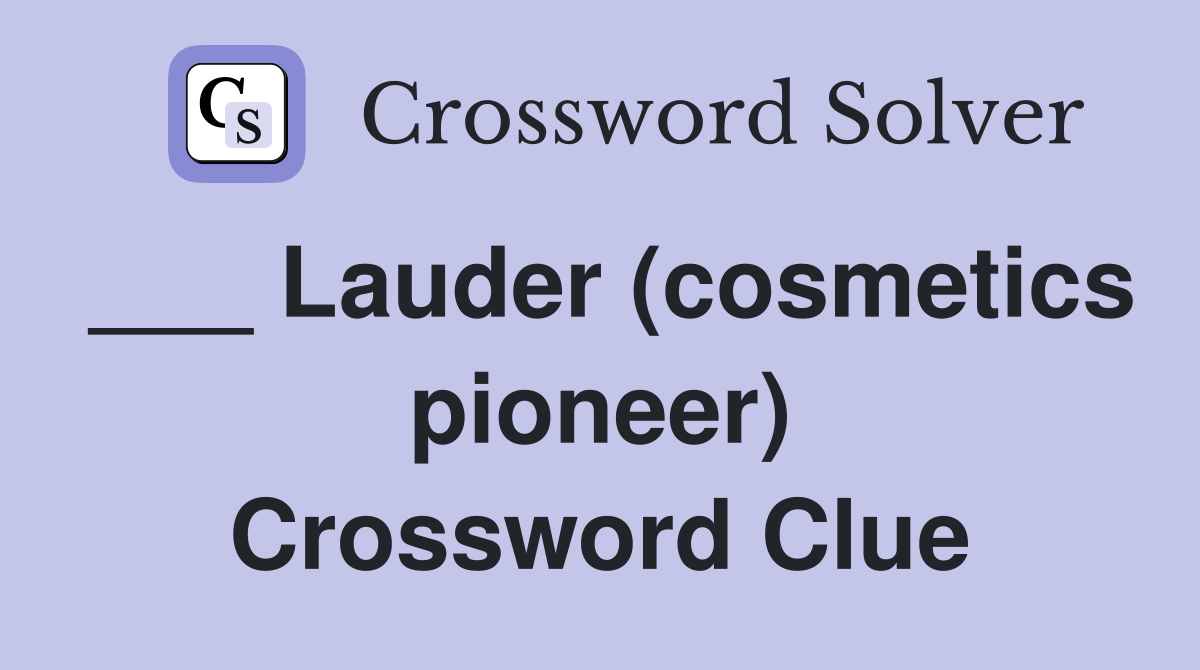 ___ Lauder (cosmetics pioneer) Crossword Clue