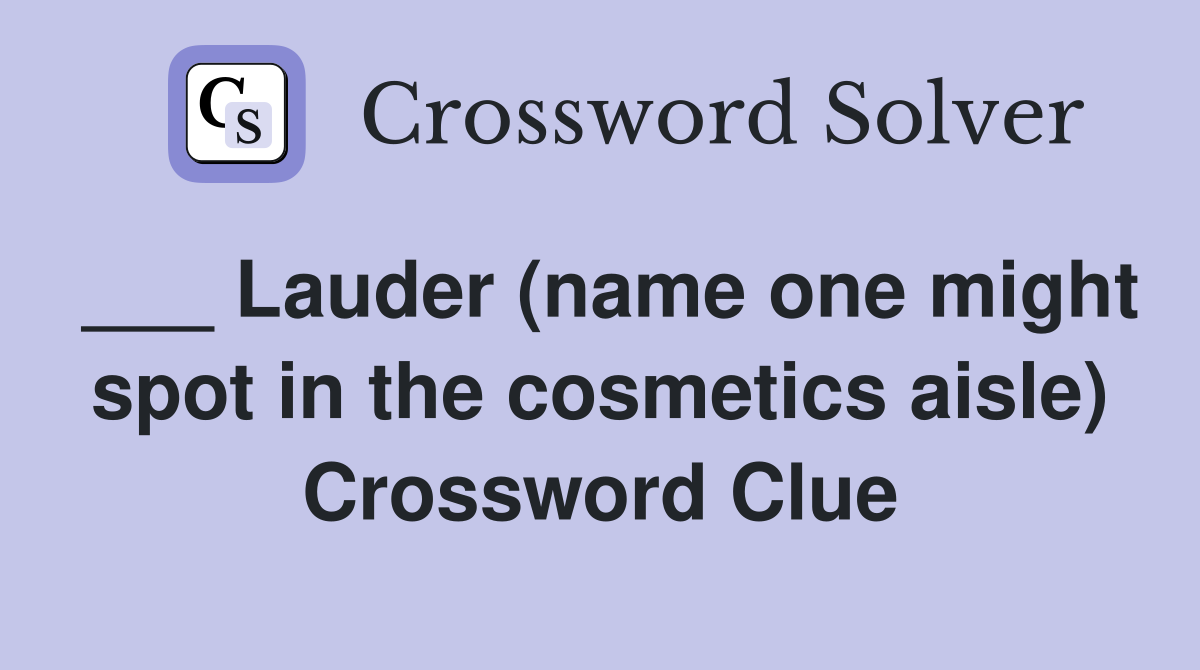 ___ Lauder (name one might spot in the cosmetics aisle) Crossword Clue