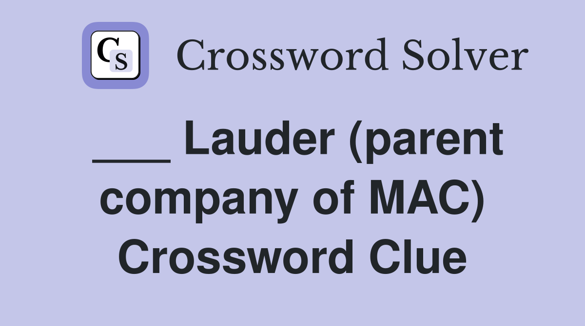 ___ Lauder (parent company of MAC) Crossword Clue