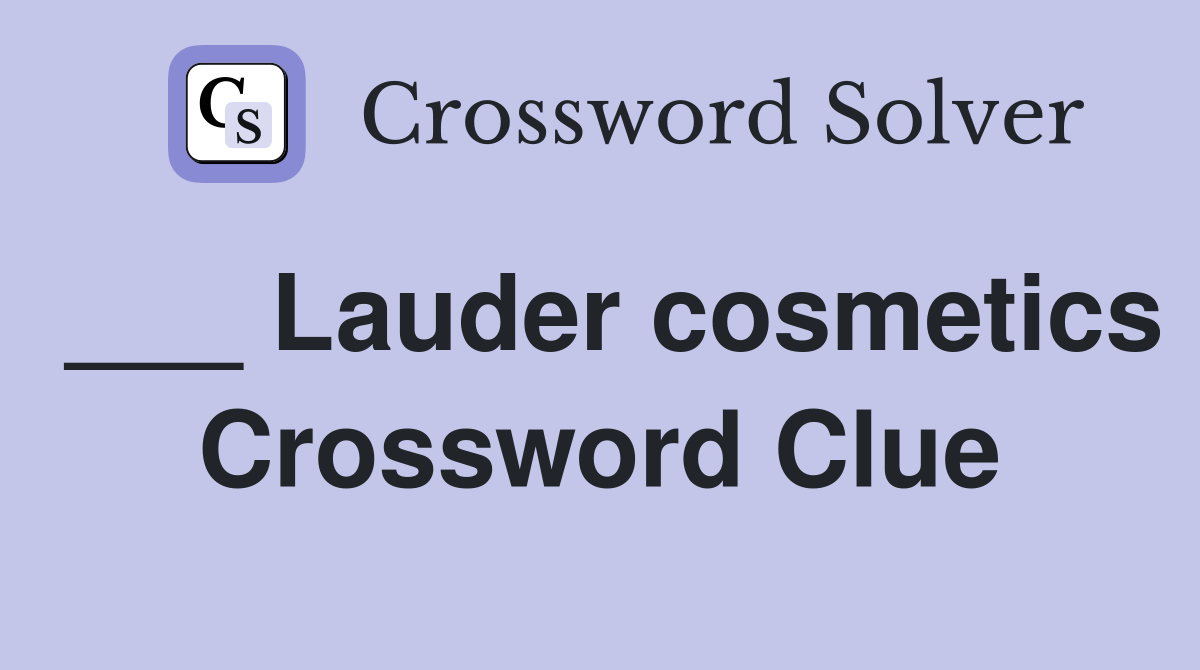 ___ Lauder cosmetics Crossword Clue