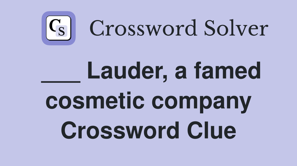 ___ Lauder, a famed cosmetic company Crossword Clue