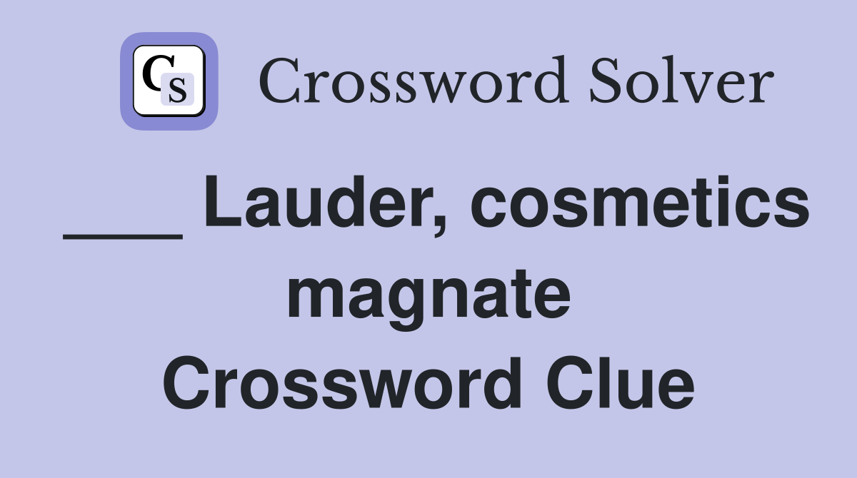 ___ Lauder, cosmetics magnate Crossword Clue