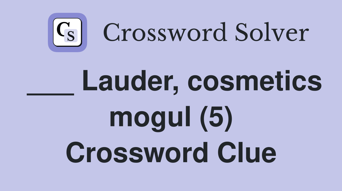 ___ Lauder, cosmetics mogul (5) Crossword Clue