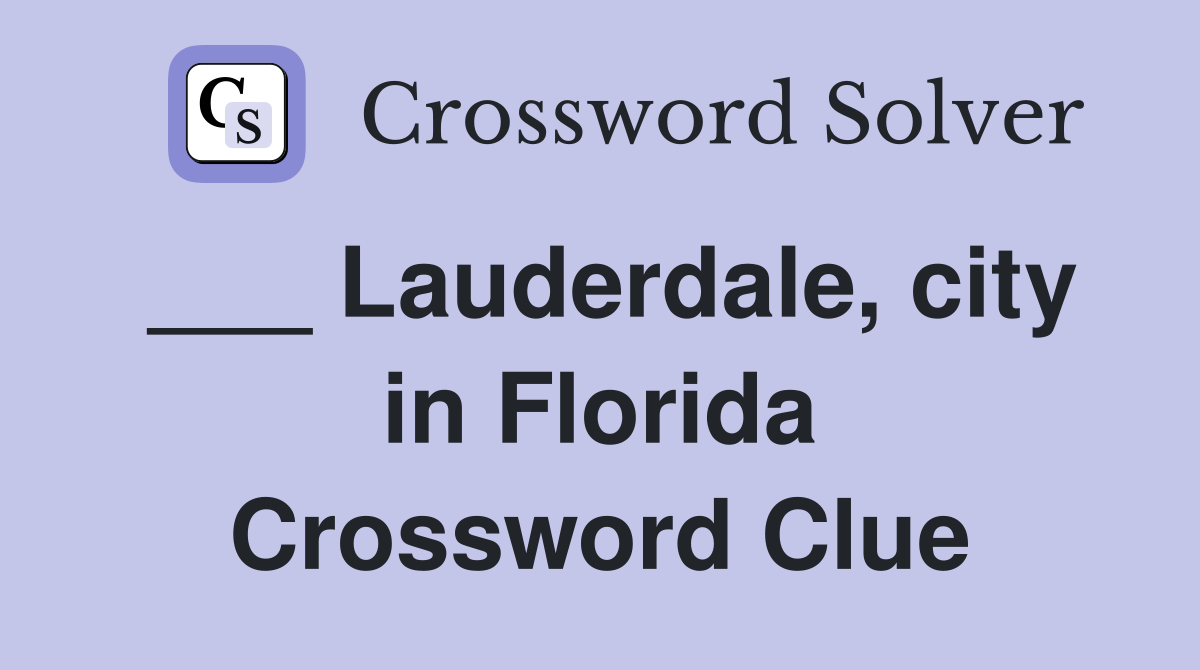 ___ Lauderdale, city in Florida Crossword Clue