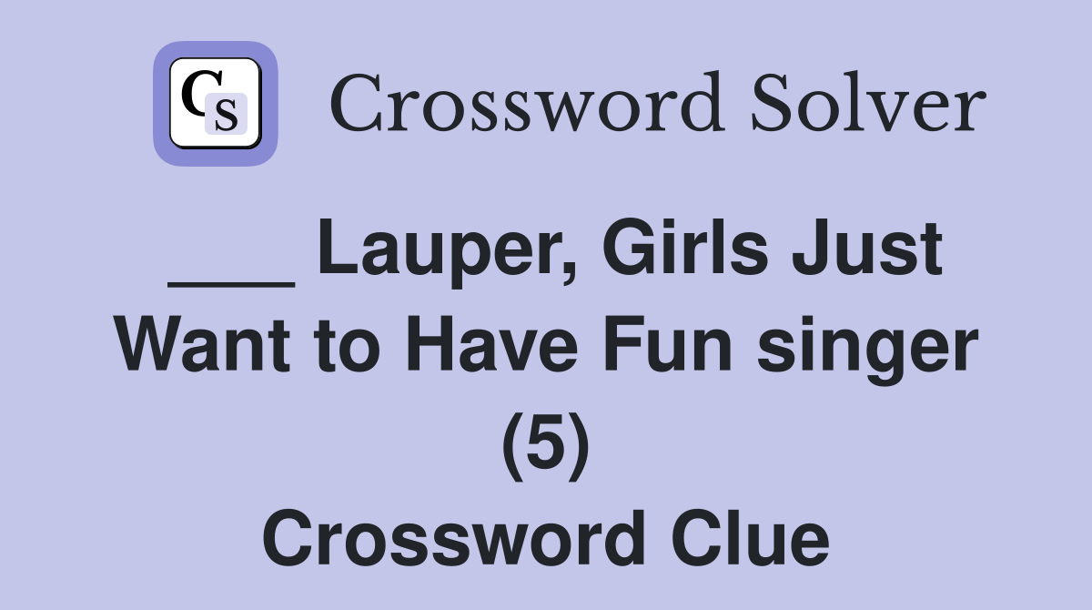 ___ Lauper, Girls Just Want to Have Fun singer (5) Crossword Clue