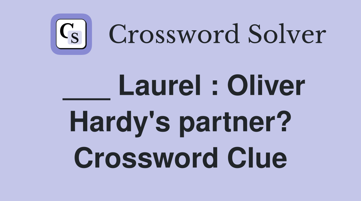 ___ Laurel : Oliver Hardy's partner? Crossword Clue