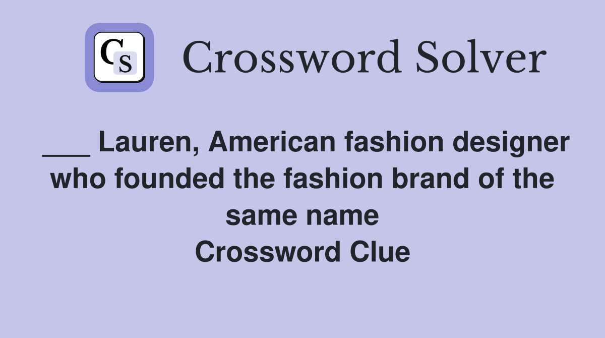 ___ Lauren, American fashion designer who founded the fashion brand of the same name Crossword Clue