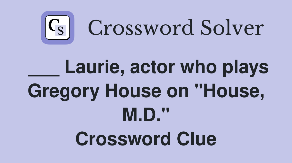 ___ Laurie, actor who plays Gregory House on "House, M.D." Crossword Clue