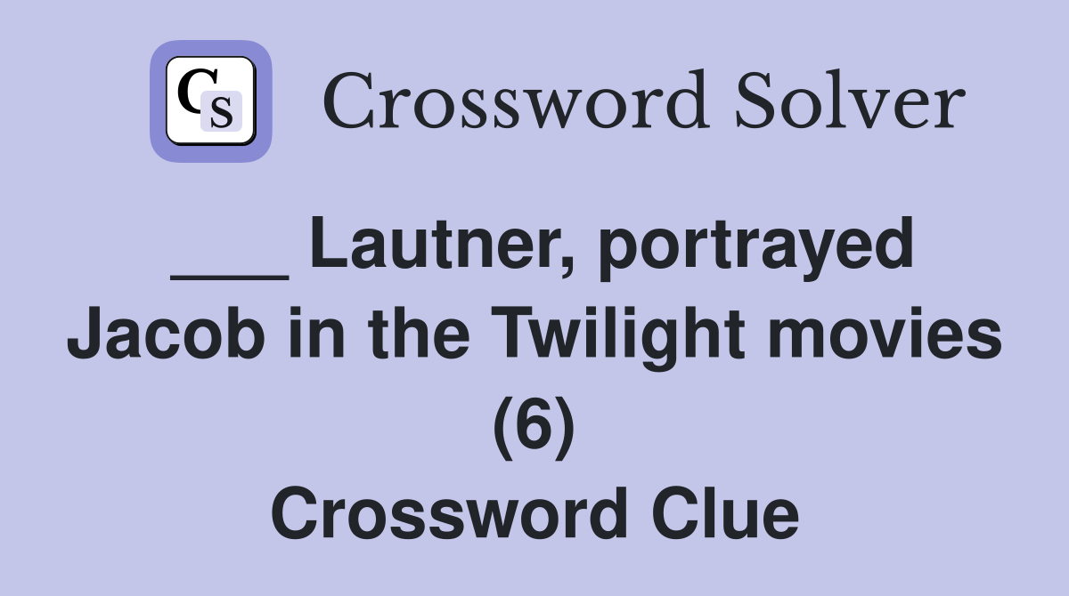 ___ Lautner, portrayed Jacob in the Twilight movies (6) Crossword Clue