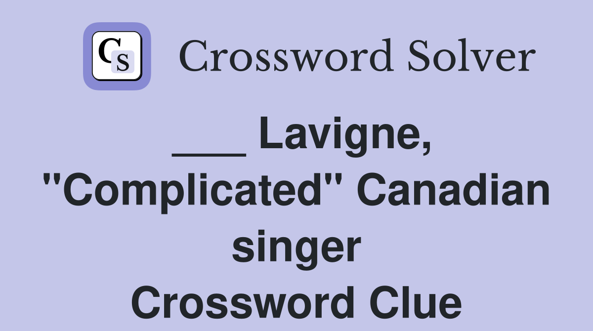 ___ Lavigne, "Complicated" Canadian singer Crossword Clue