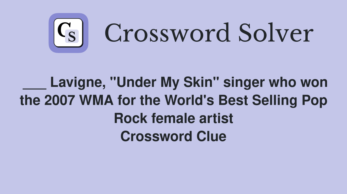 ___ Lavigne, "Under My Skin" singer who won the 2007 WMA for the World's Best Selling Pop Rock female artist Crossword Clue
