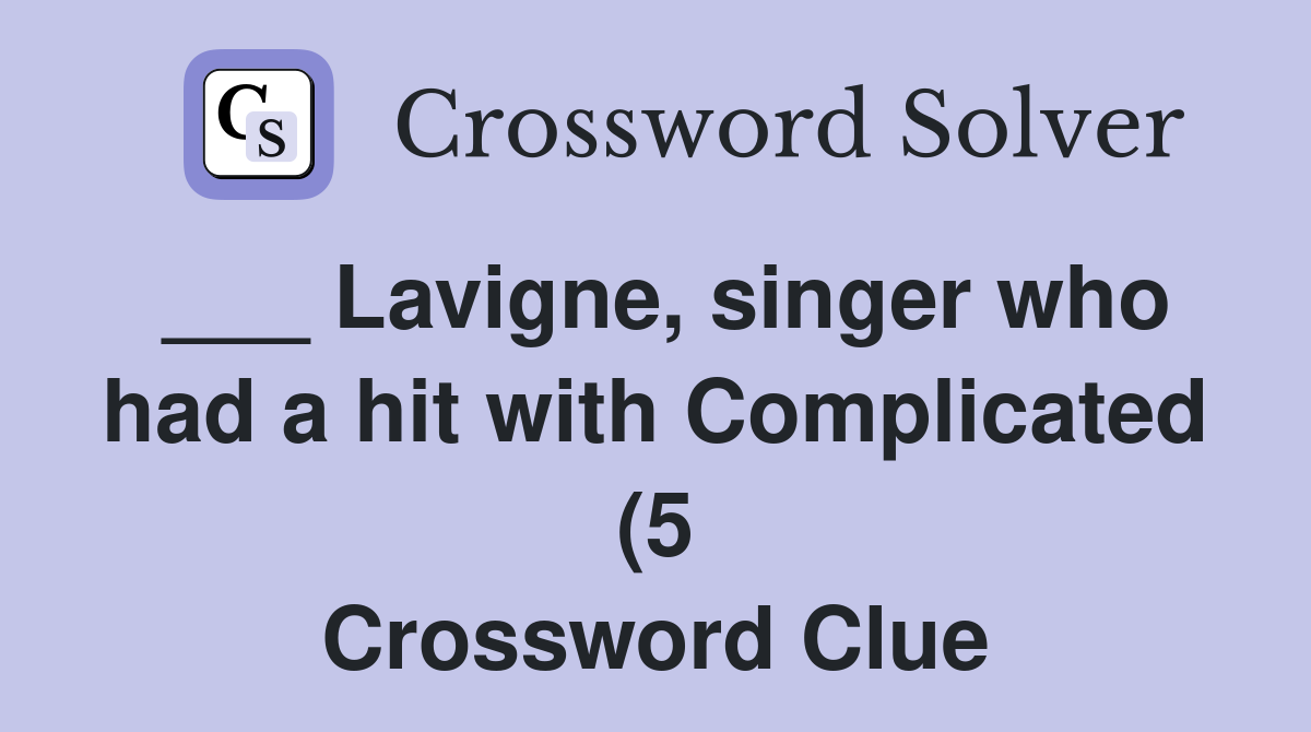 Lavigne singer who had a hit with Complicated (5) Crossword Clue Lavigne singer who had a hit with Complicated (5) Crossword Clue