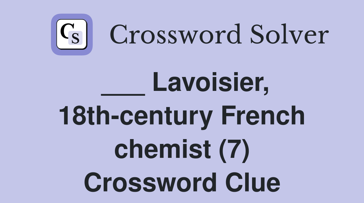 ___ Lavoisier, 18th-century French chemist (7) Crossword Clue