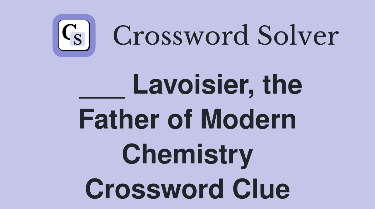 ___ Lavoisier, the Father of Modern Chemistry Crossword Clue