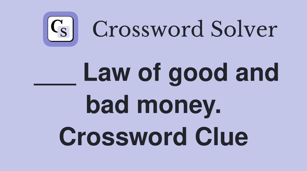 ___ Law of good and bad money. Crossword Clue