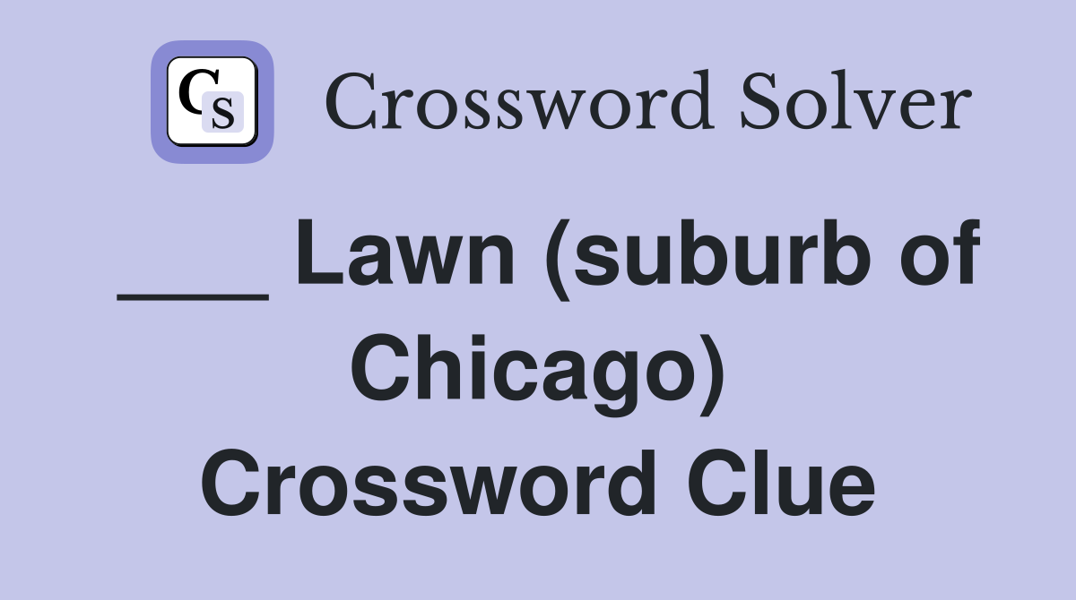 ___ Lawn (suburb of Chicago) Crossword Clue